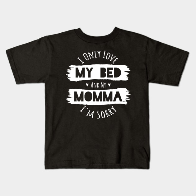 I Love My Bed and My Momma Im Sorry I Love My Mom Kids T-Shirt by aneisha